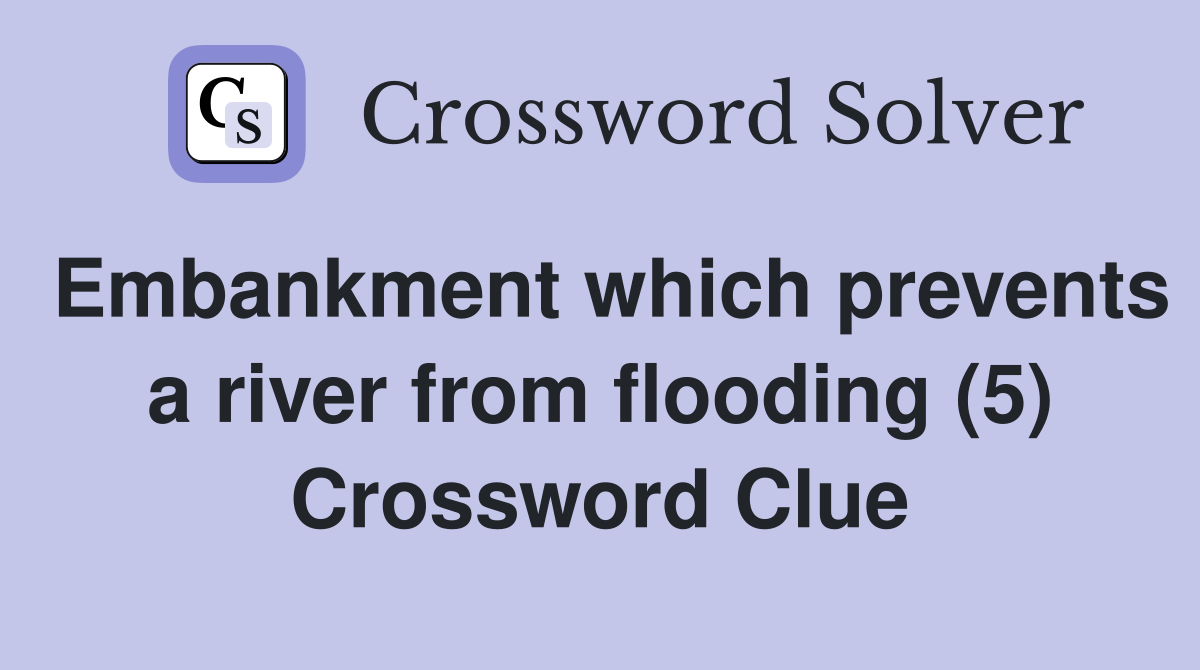 Embankment which prevents a river from flooding (5) Crossword Clue