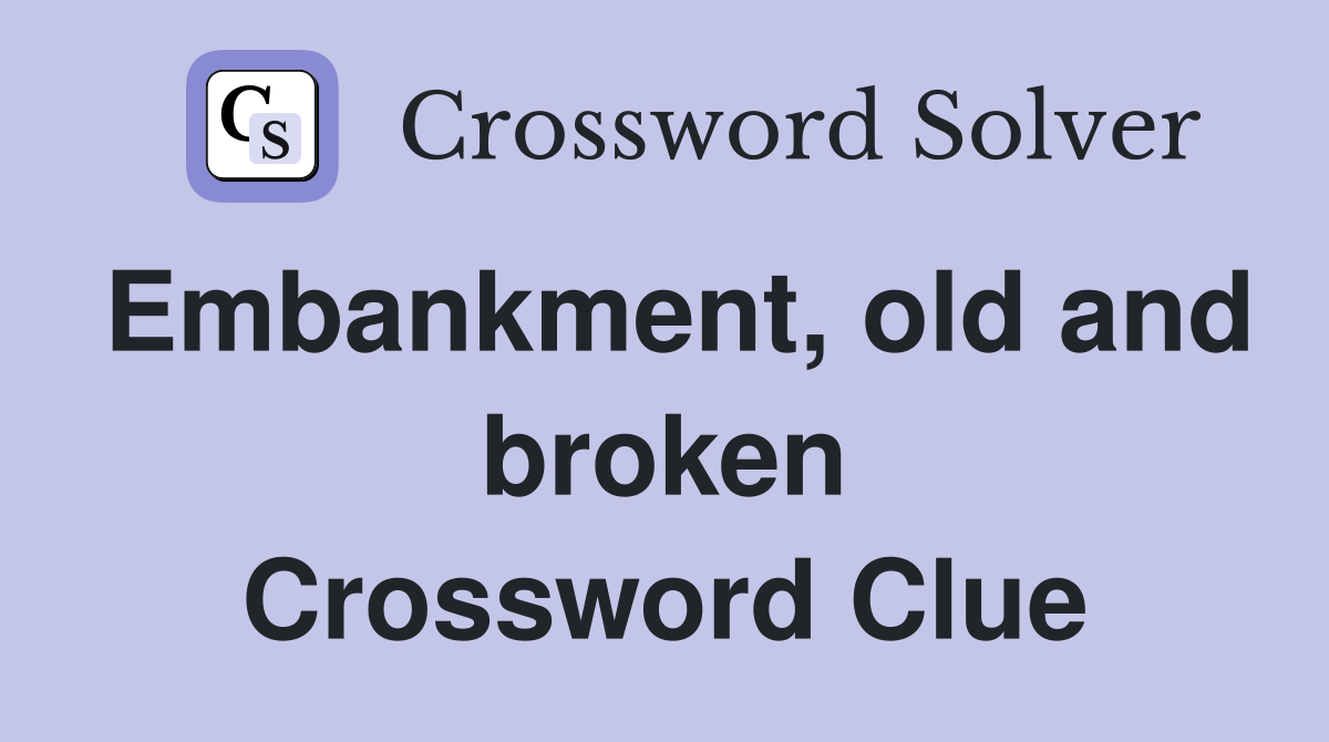 Embankment, old and broken Crossword Clue