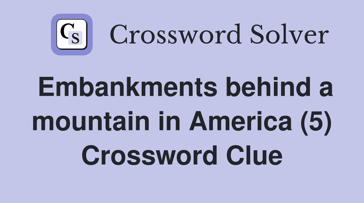 Embankments behind a mountain in America (5) Crossword Clue