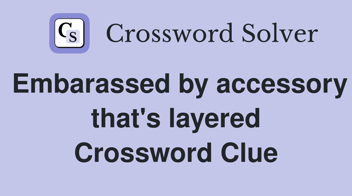 Embarassed by accessory that's layered Crossword Clue