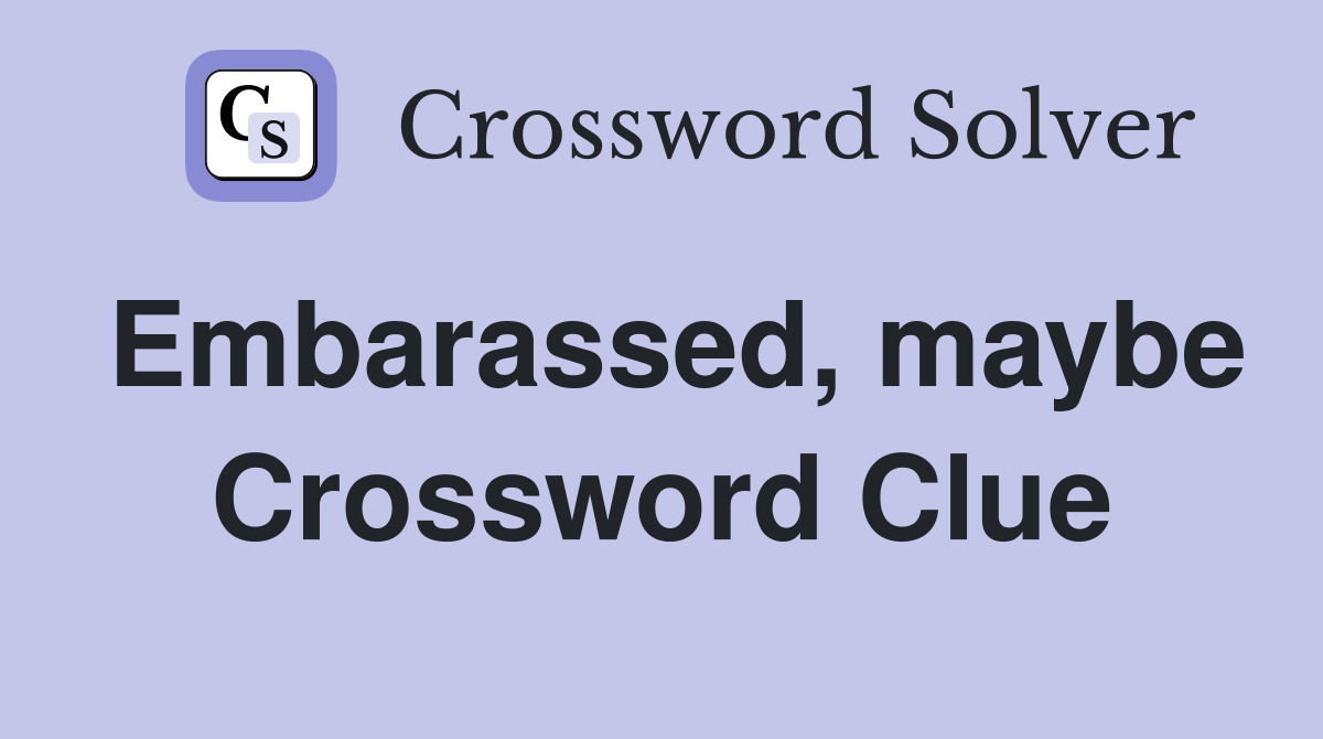 Embarassed, maybe Crossword Clue