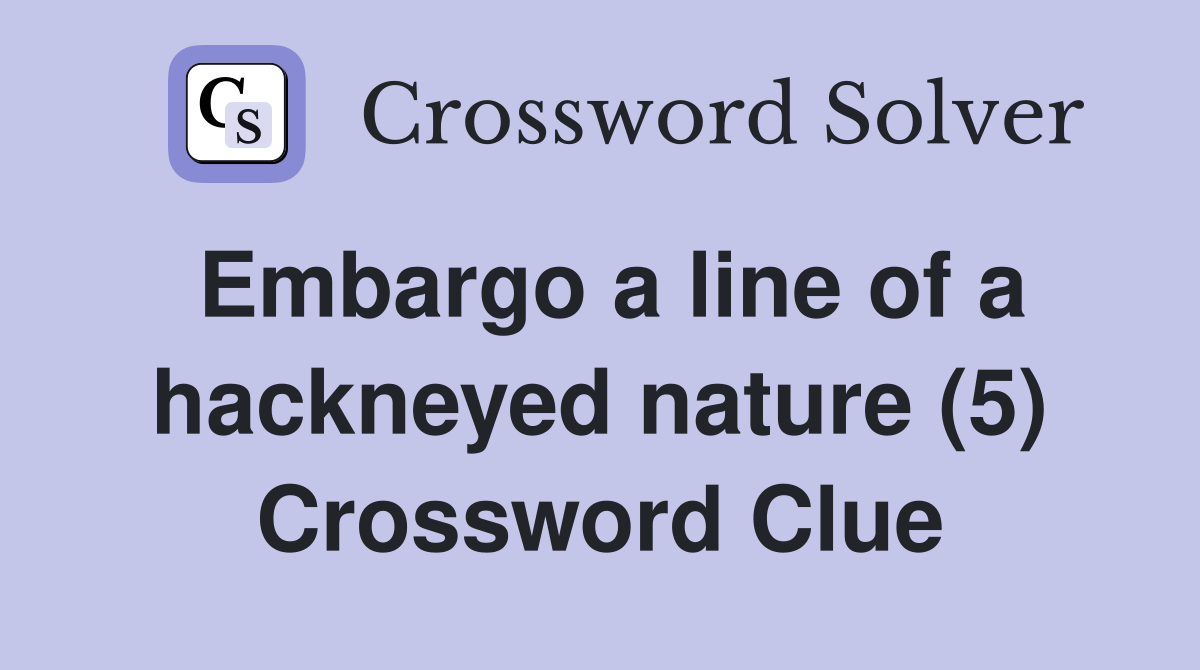 Embargo a line of a hackneyed nature (5) Crossword Clue