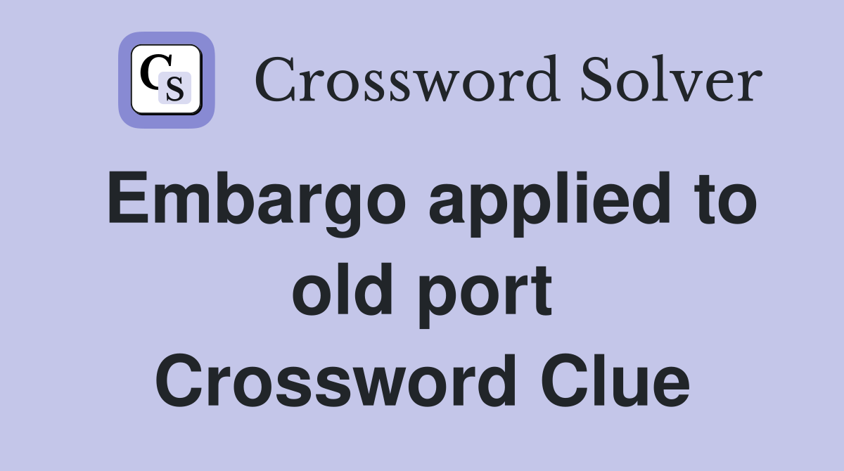 Embargo applied to old port Crossword Clue