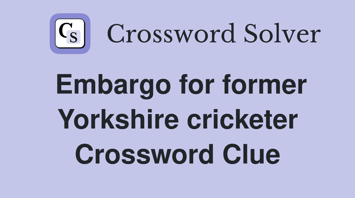 Embargo for former Yorkshire cricketer Crossword Clue