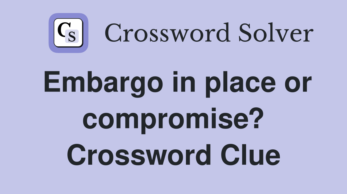 Embargo in place or compromise? Crossword Clue