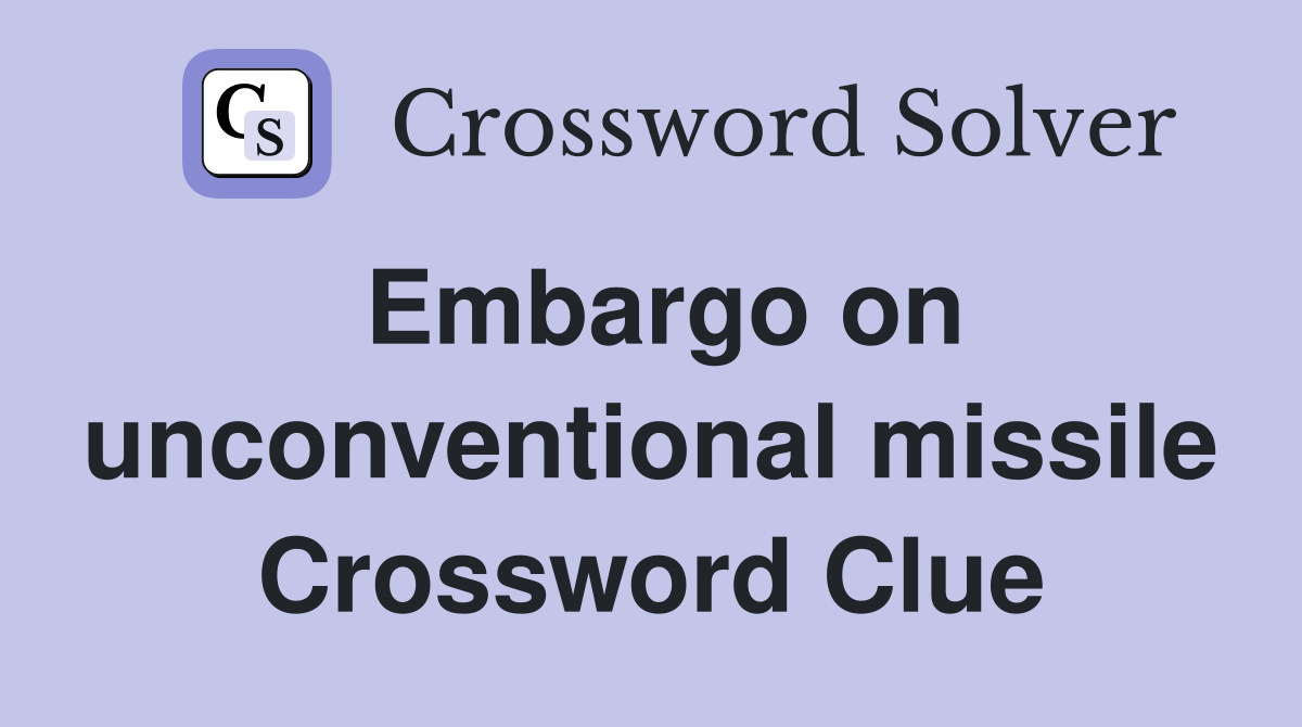 Embargo on unconventional missile Crossword Clue