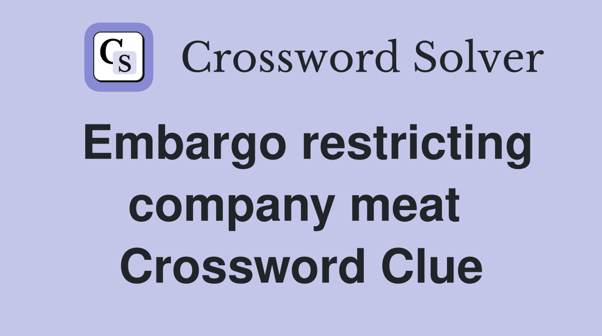 Embargo restricting company meat  Crossword Clue