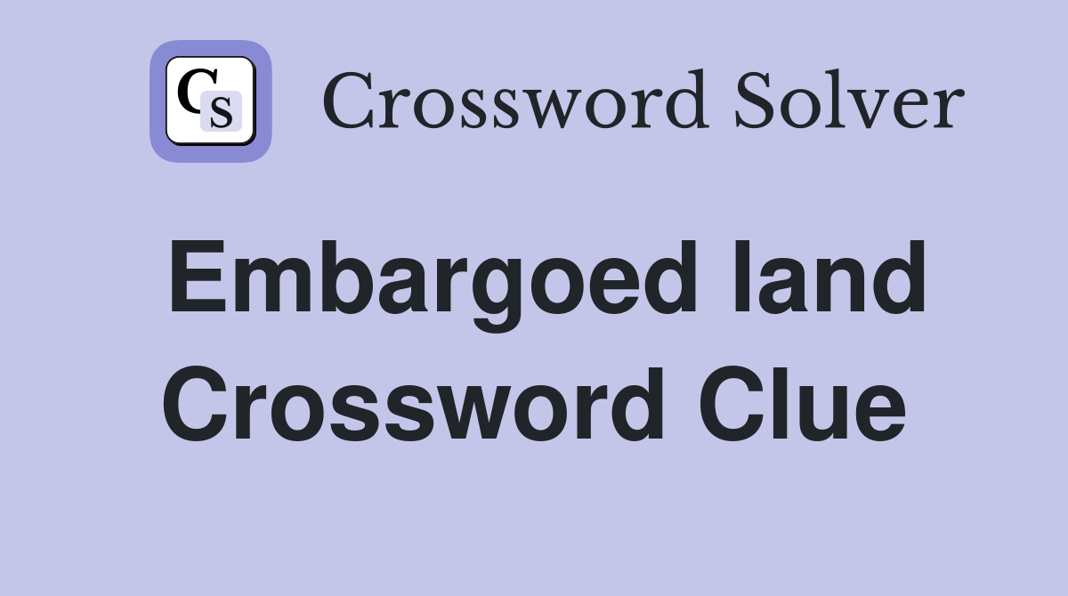 Embargoed land Crossword Clue