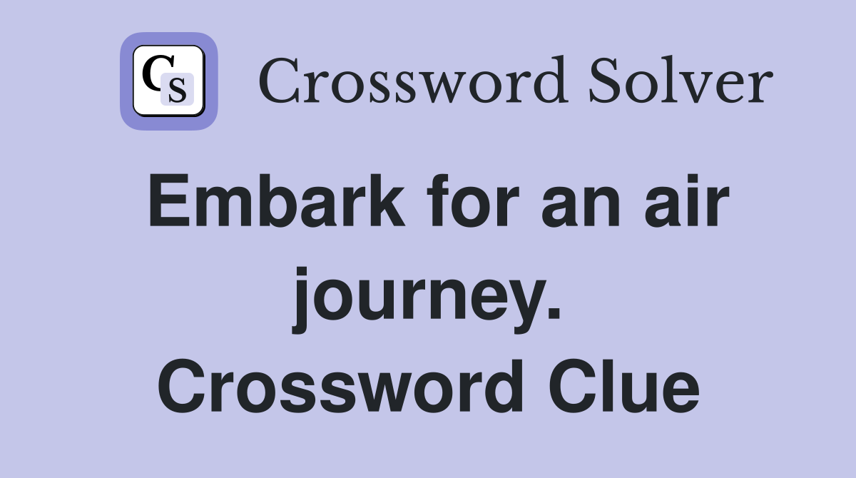 Embark for an air journey. Crossword Clue