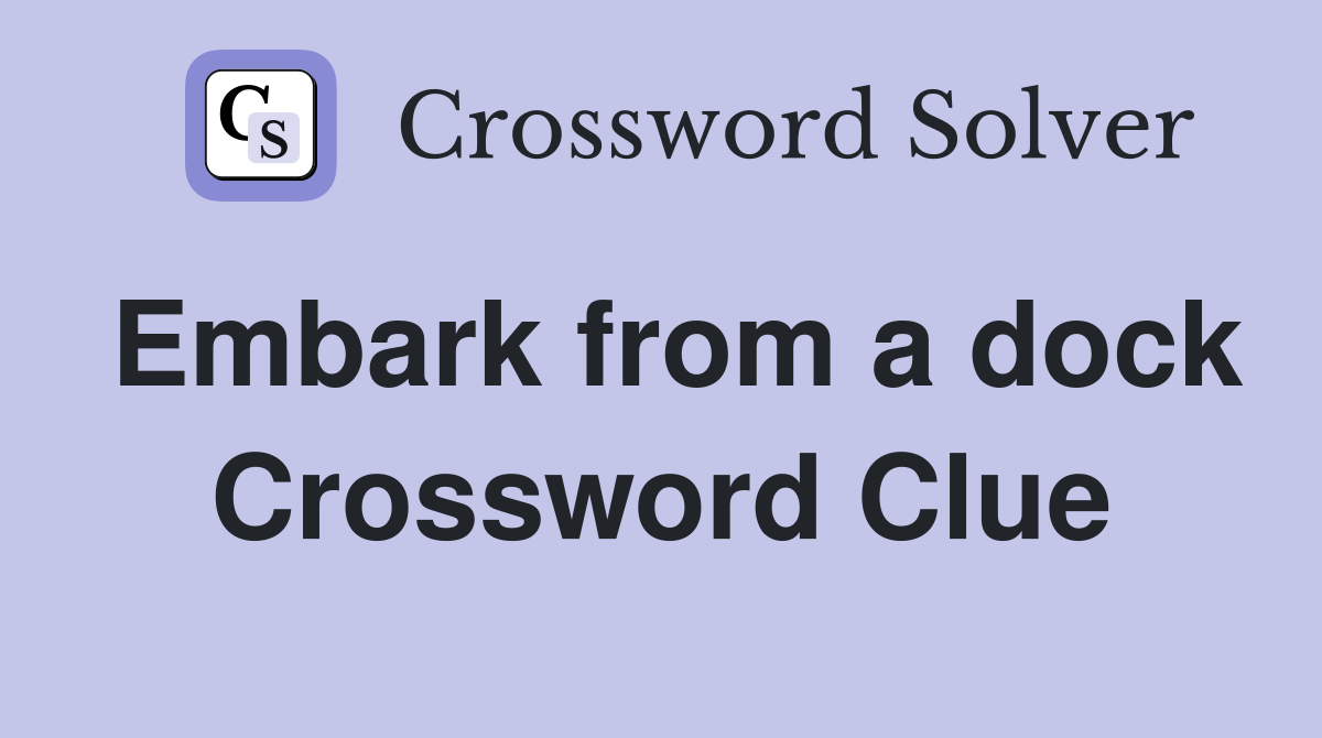 Embark from a dock Crossword Clue