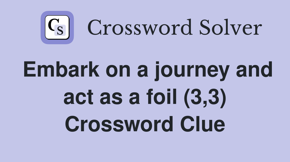Embark on a journey and act as a foil (3,3) Crossword Clue