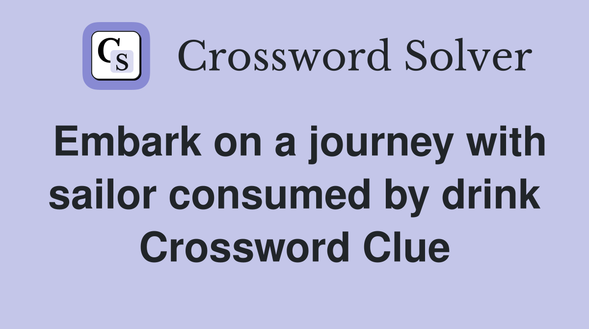 Embark on a journey with sailor consumed by drink Crossword Clue