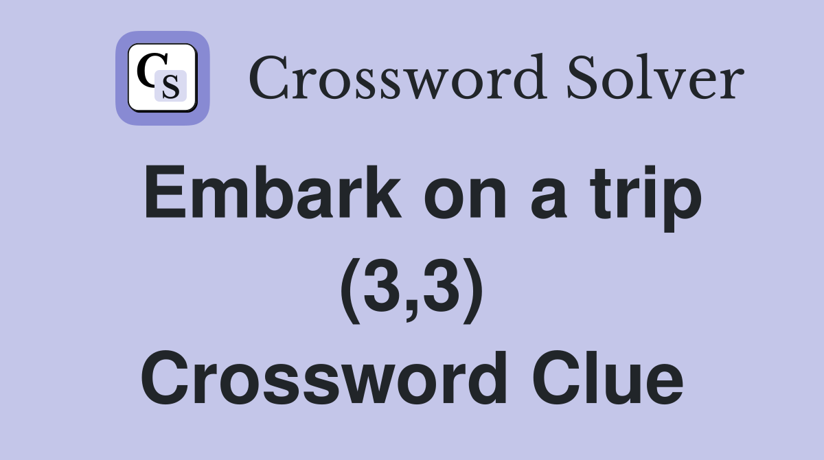 Embark on a trip (3,3) Crossword Clue