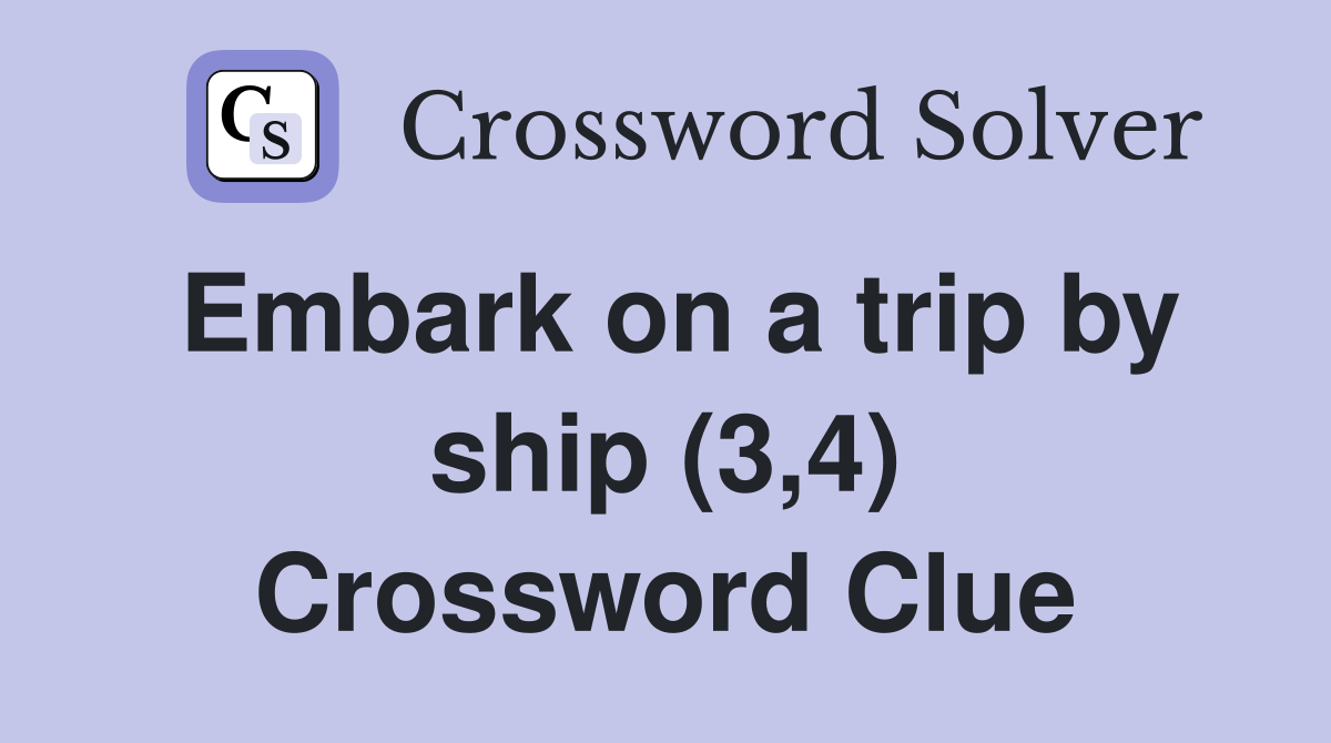 Embark on a trip by ship (3,4) Crossword Clue