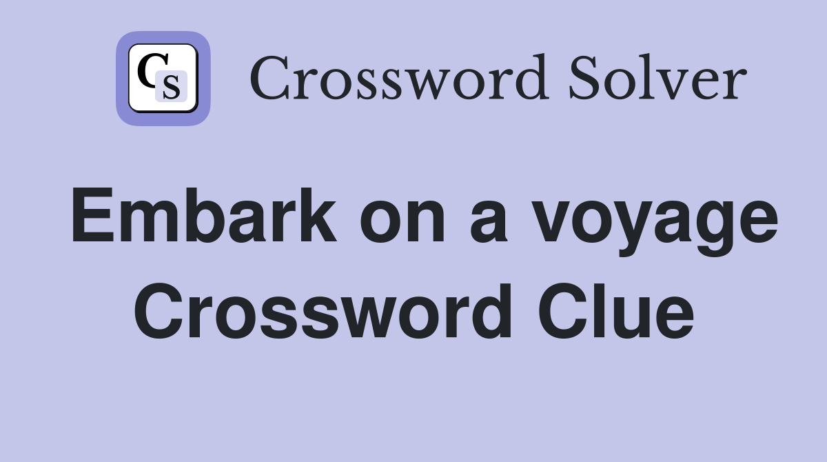 Embark on a voyage Crossword Clue