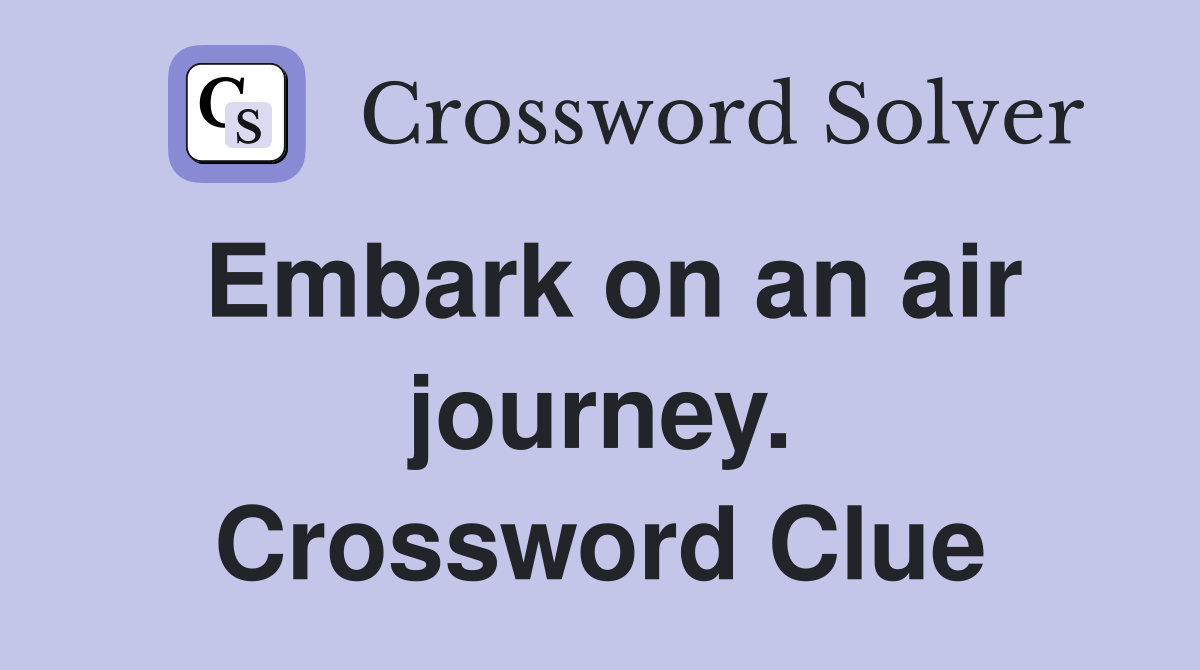 Embark on an air journey. Crossword Clue