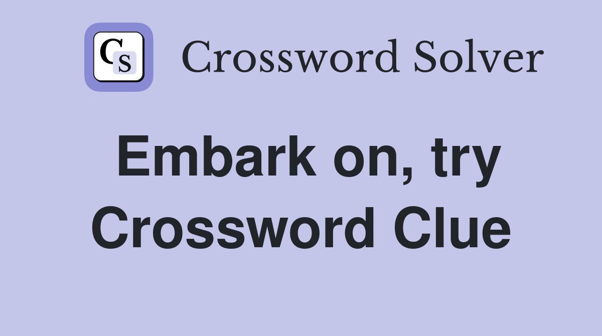 Embark on, try Crossword Clue
