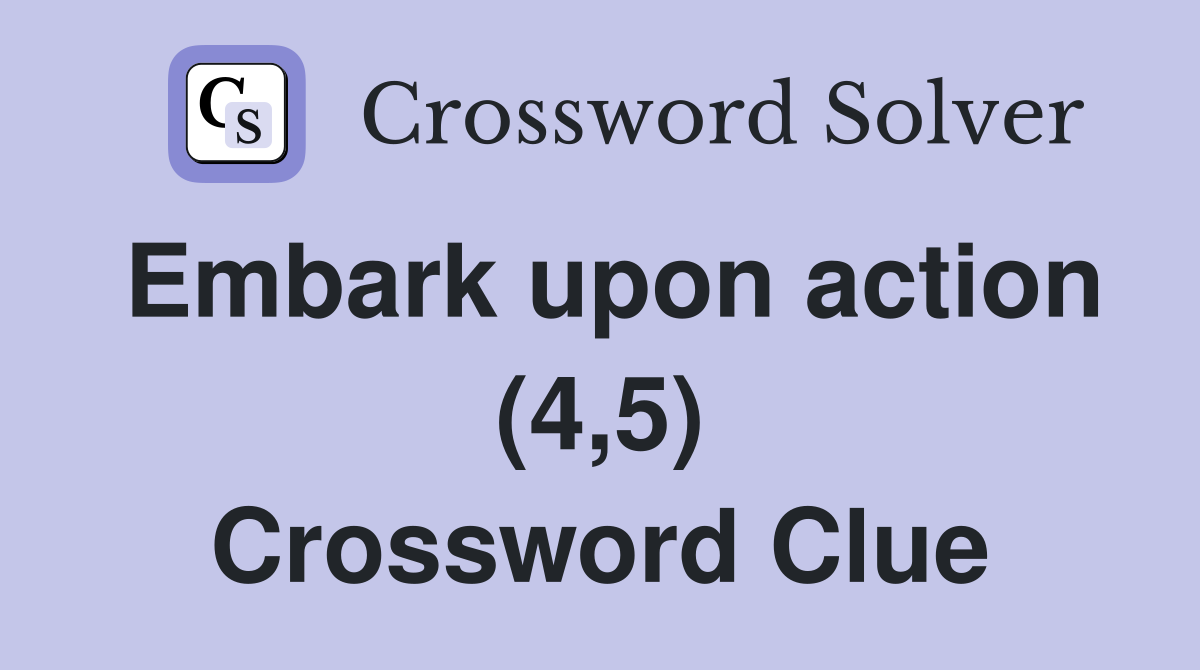 Embark upon action (4,5) Crossword Clue