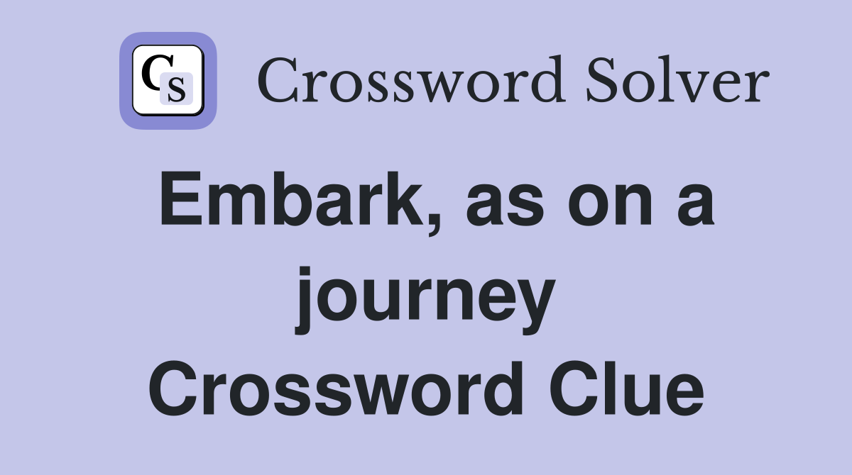 Embark, as on a journey Crossword Clue