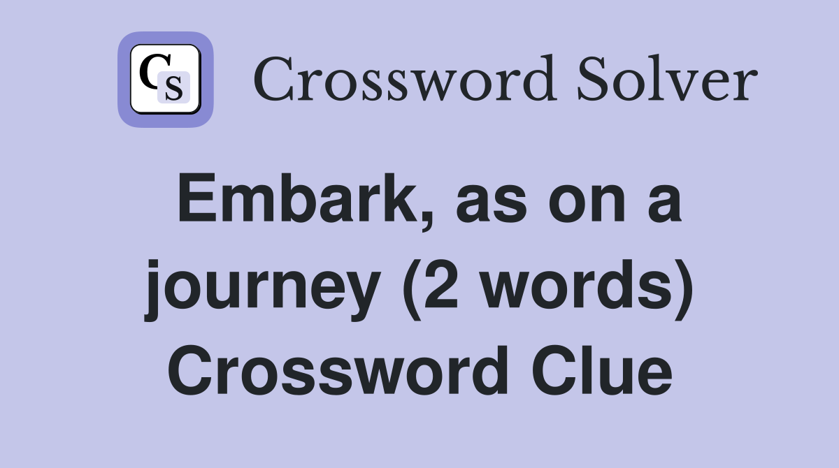 Embark, as on a journey (2 words) Crossword Clue