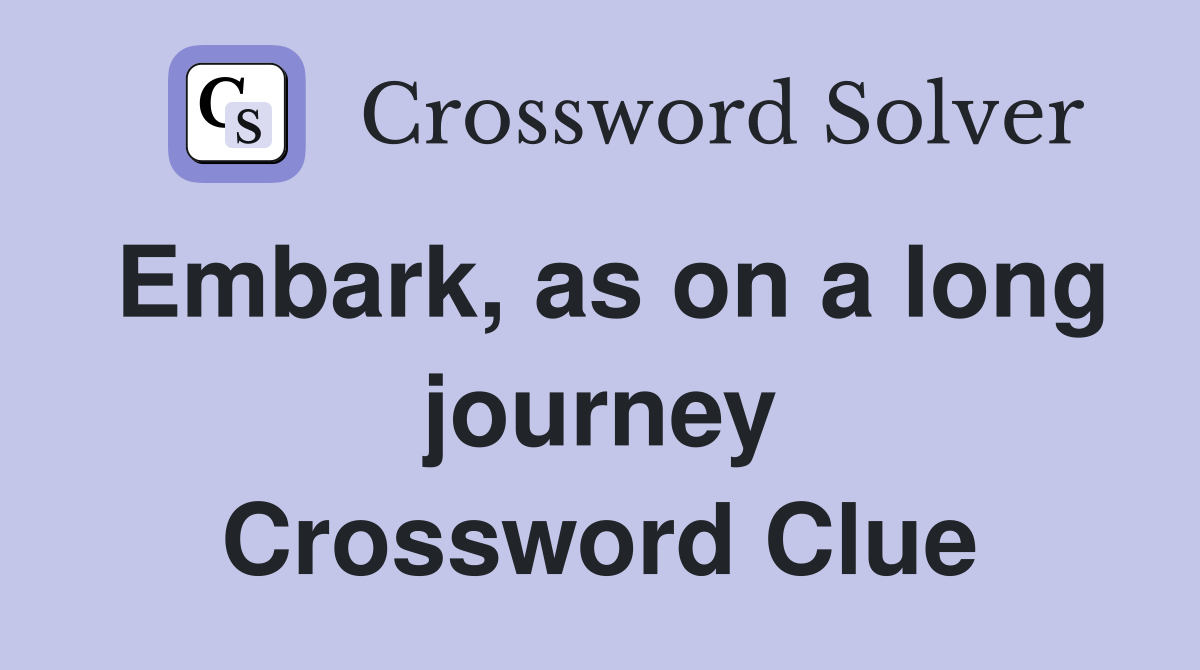 Embark, as on a long journey Crossword Clue
