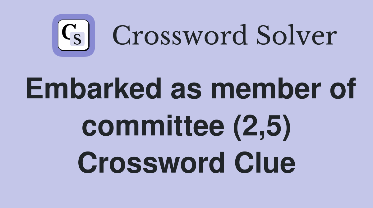 Embarked as member of committee (2,5) Crossword Clue