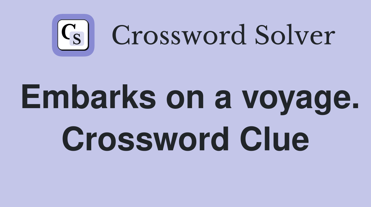 Embarks on a voyage. Crossword Clue