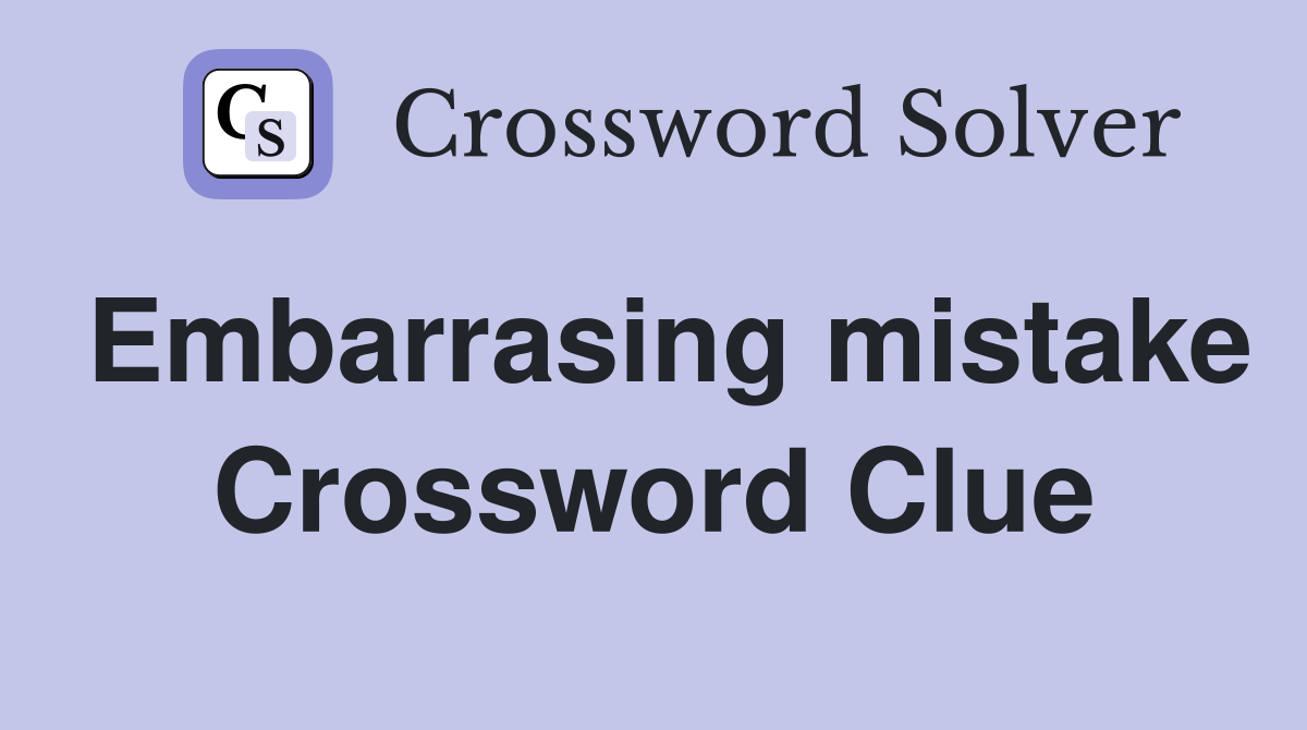 Embarrasing mistake Crossword Clue