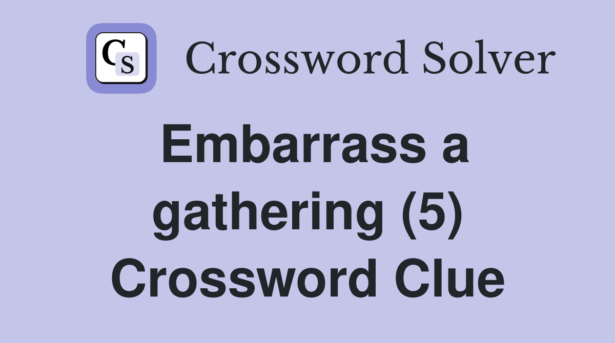 Embarrass a gathering (5) Crossword Clue