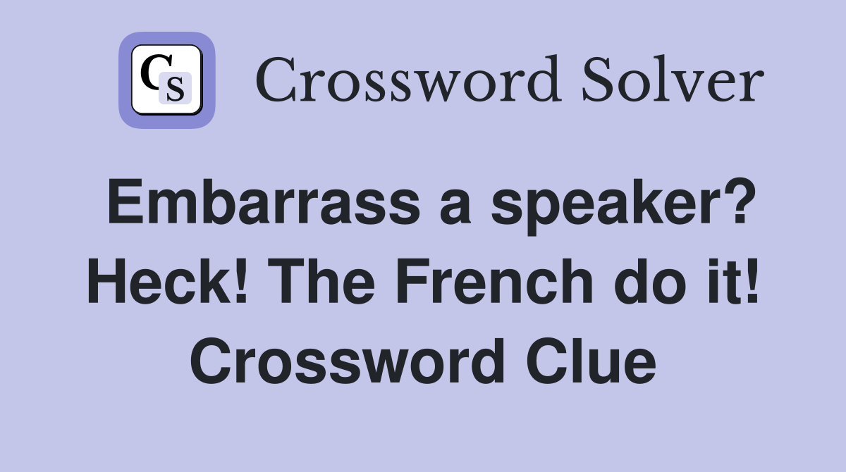 Embarrass a speaker? Heck! The French do it! Crossword Clue