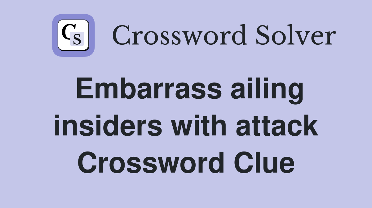Embarrass ailing insiders with attack Crossword Clue