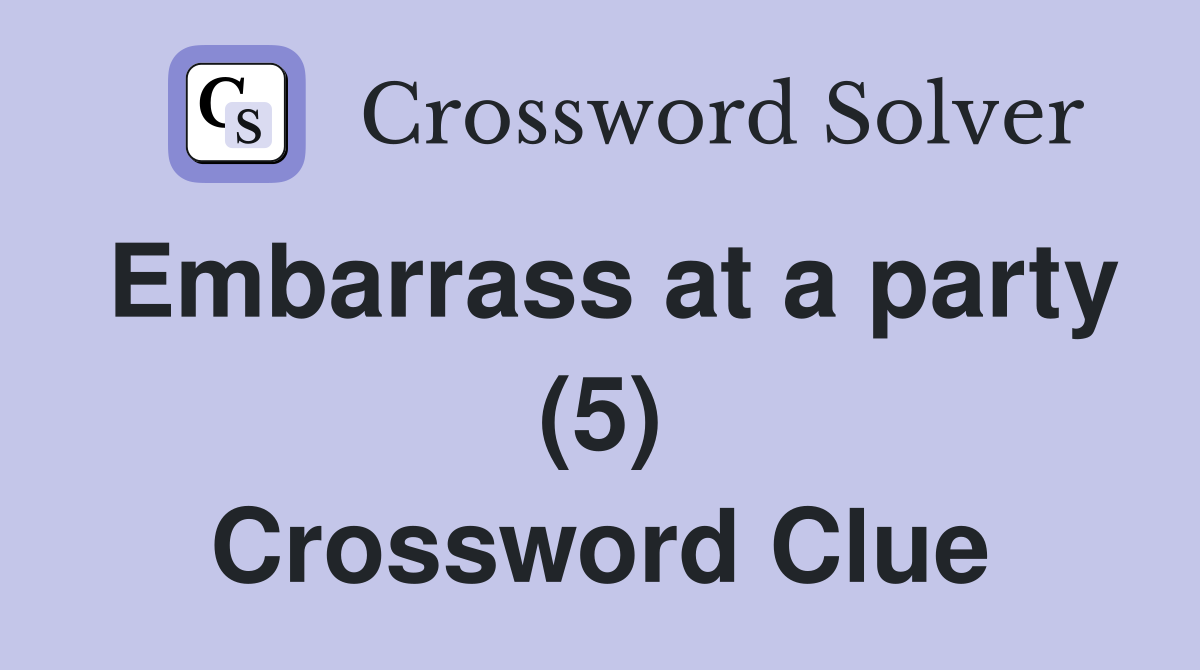 Embarrass at a party (5) Crossword Clue