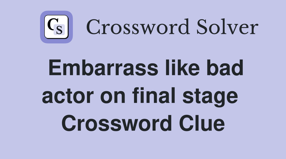 Embarrass like bad actor on final stage  Crossword Clue