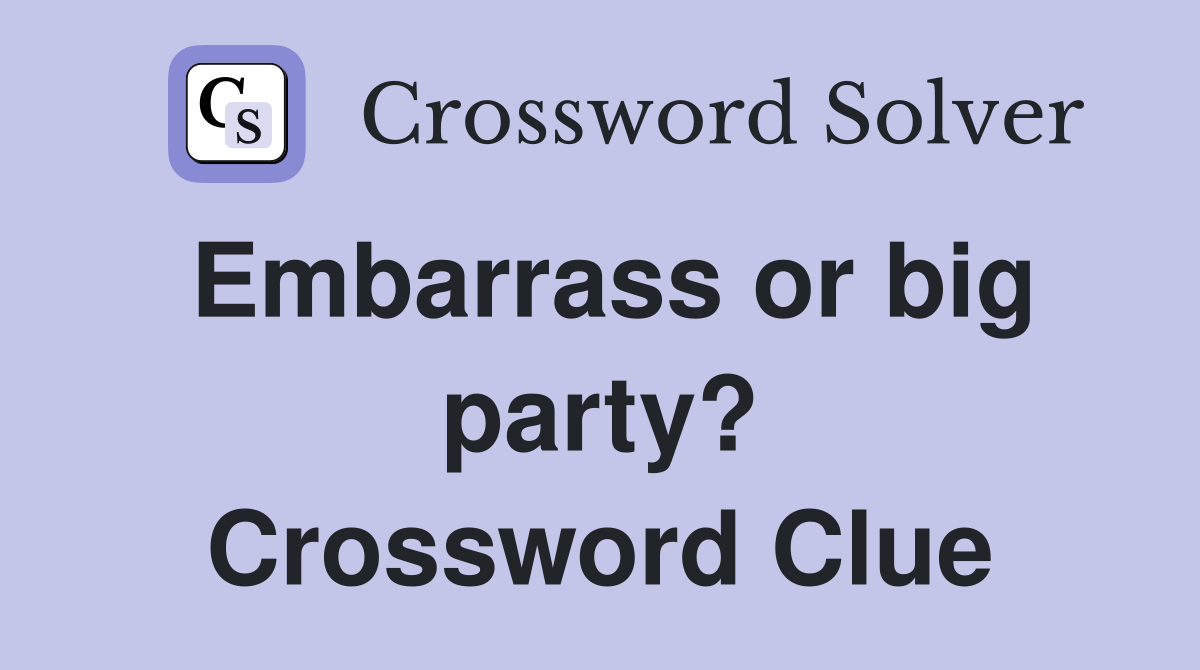 Embarrass or big party? Crossword Clue