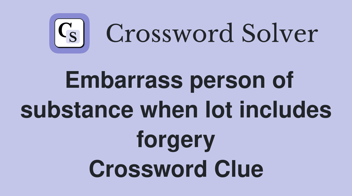 Embarrass person of substance when lot includes forgery Crossword Clue