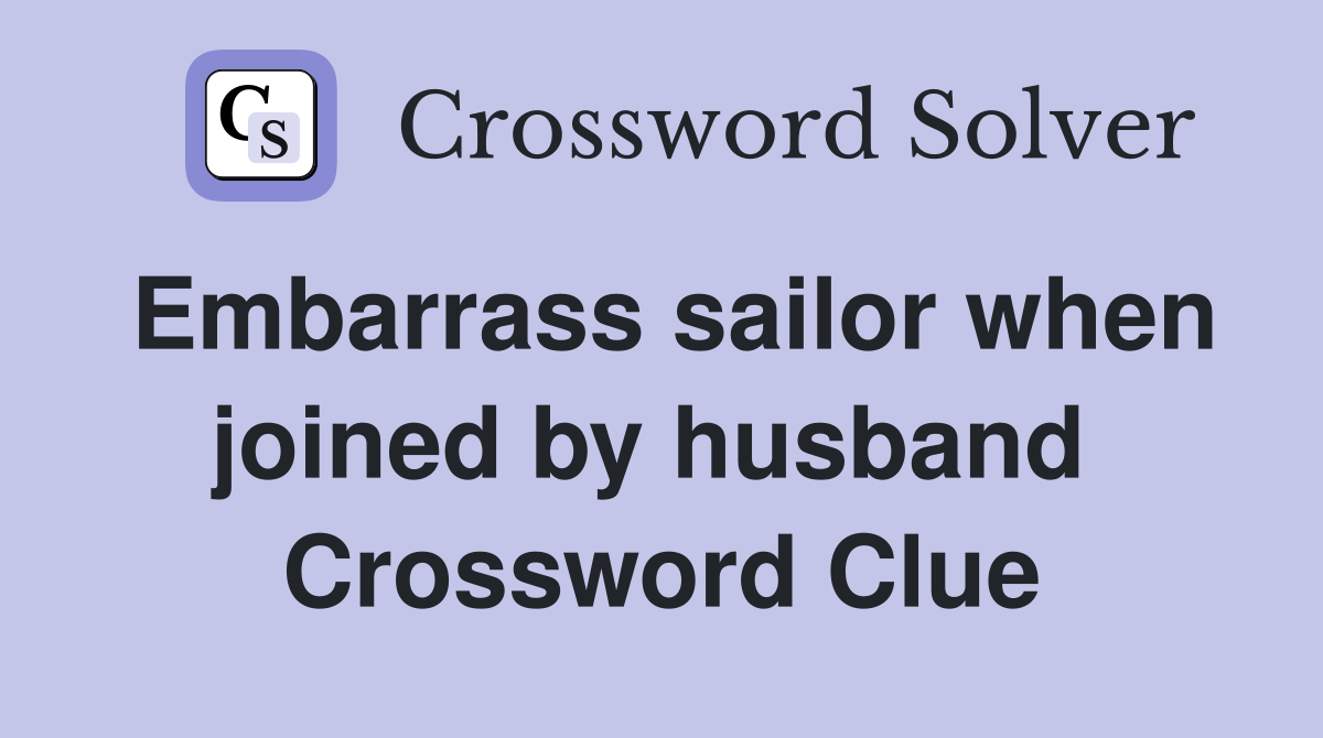 Embarrass sailor when joined by husband  Crossword Clue
