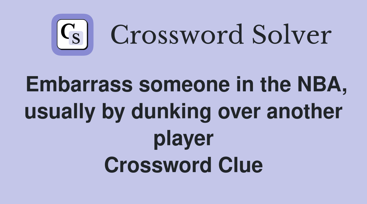 Embarrass someone in the NBA, usually by dunking over another player Crossword Clue