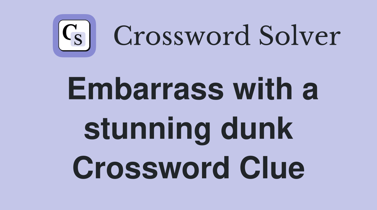 Embarrass with a stunning dunk Crossword Clue