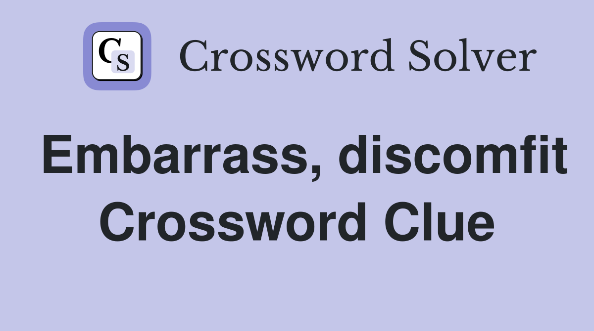 Embarrass, discomfit Crossword Clue