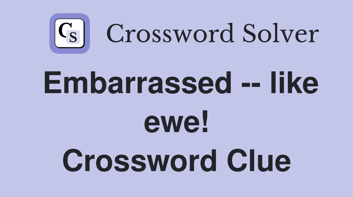 Embarrassed -- like ewe! Crossword Clue