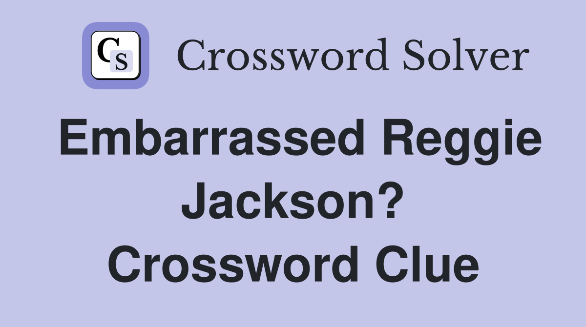 Embarrassed Reggie Jackson? Crossword Clue