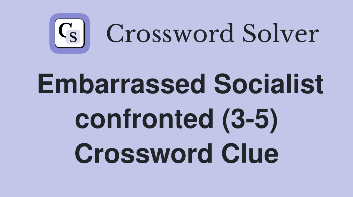 Embarrassed Socialist confronted (3-5) Crossword Clue