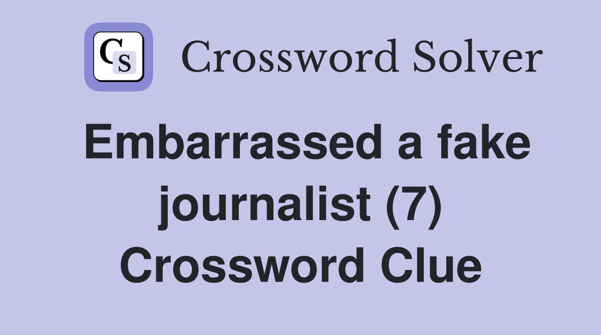 Embarrassed a fake journalist (7) Crossword Clue