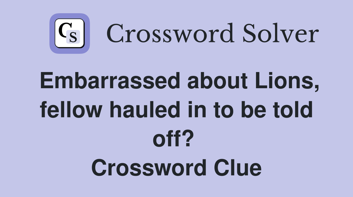 Embarrassed about Lions, fellow hauled in to be told off?  Crossword Clue