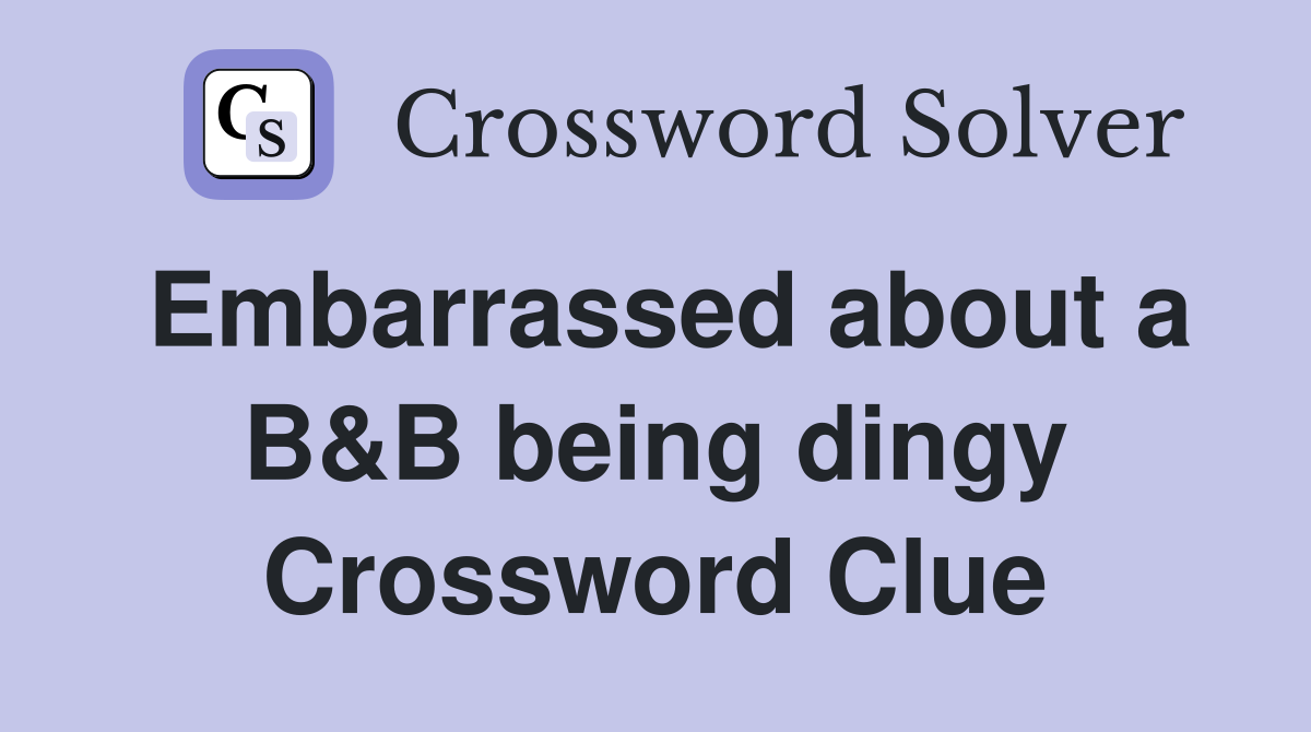 Embarrassed about a B&B being dingy Crossword Clue