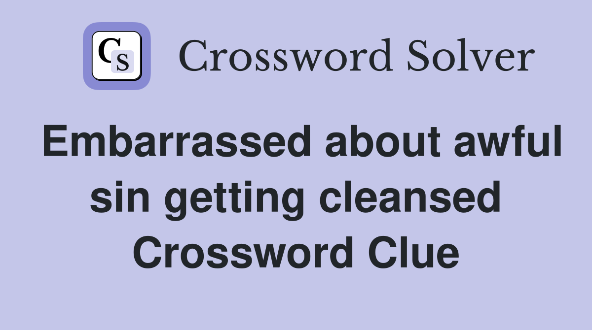 Embarrassed about awful sin getting cleansed Crossword Clue