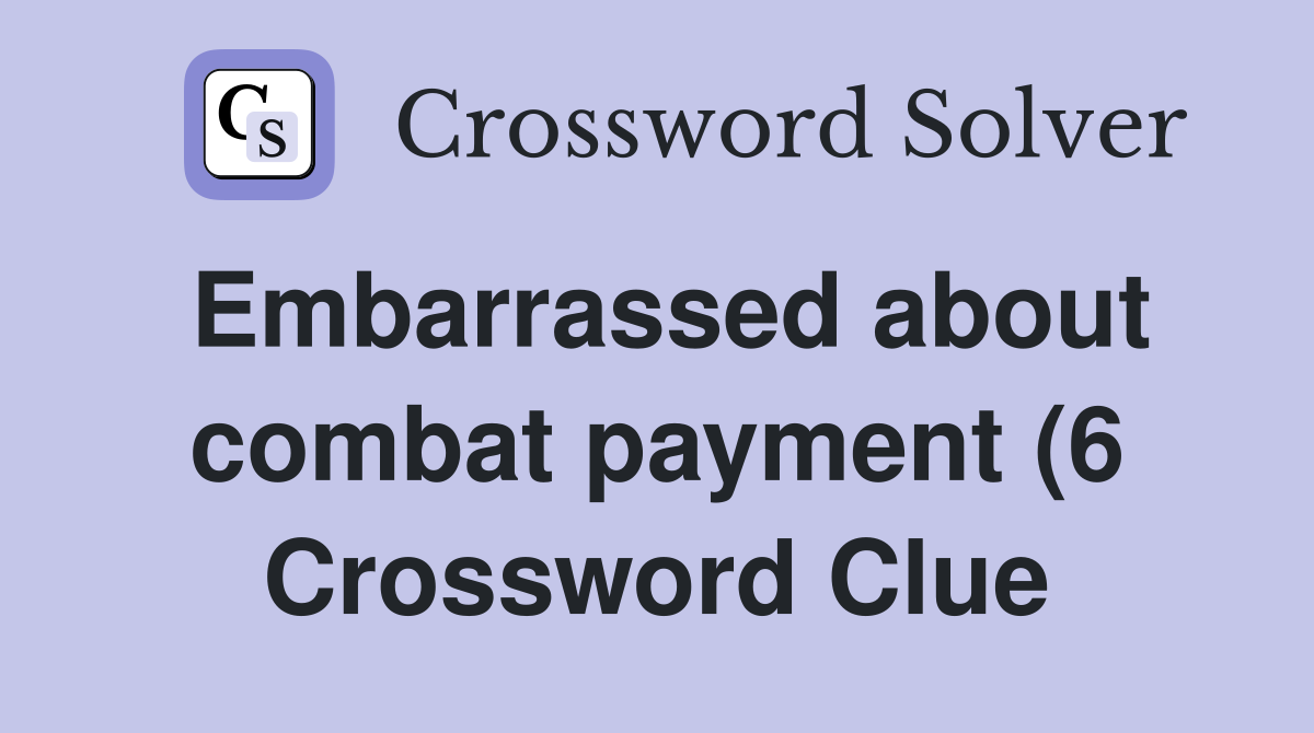 Embarrassed about combat payment (6) Crossword Clue Answers Embarrassed about combat payment (6) Crossword Clue Answers