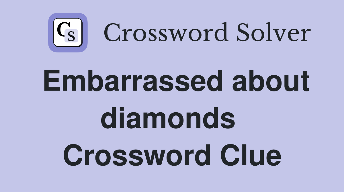 Embarrassed about diamonds  Crossword Clue