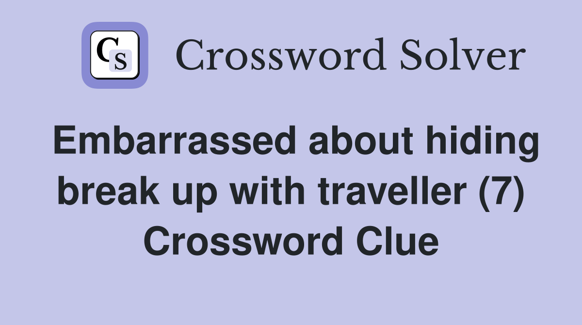 Embarrassed about hiding break up with traveller (7) Crossword Clue