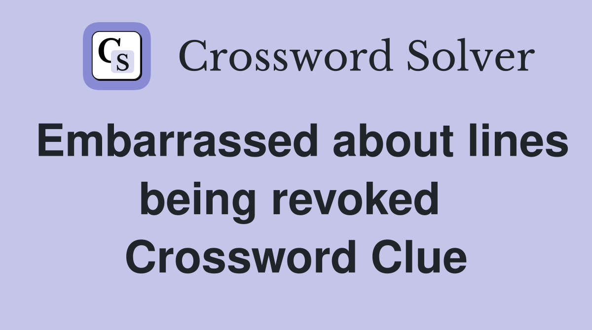 Embarrassed about lines being revoked  Crossword Clue
